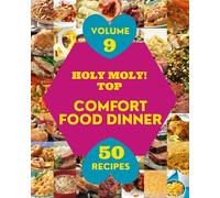 Holy Moly! Top 50 Comfort Food Dinner Recipes Volume 9: A Comfort Food Dinner Cookbook to Fall In Love With