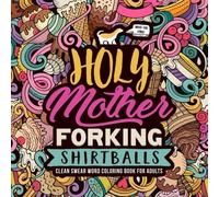 Holy Mother Forking Shirtballs: Clean Swear Word Coloring Book for Adults