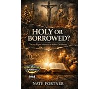 Holy or Borrowed?: Tracing Pagan Influences in Modern Christianity (Hidden Mysteries of Scripture)