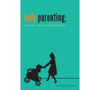 Holy Parenting: Making the Common Sacred