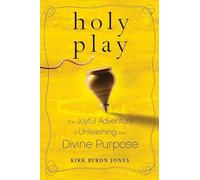 Holy Play: The Joyful Adventure of Unleashing Your Divine Purpose