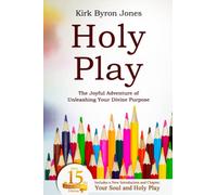 Holy Play: The Joyful Adventure of Unleashing Your Divine Purpose