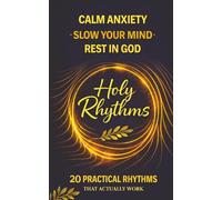 HOLY RHYTHMS FOR REST: 20 Sacred Practices to Calm Anxiety, Close the Stress Cycle, and Reclaim Biblical Peace in a Digital Age