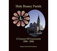 Holy Rosary Parish: A Century Of Community 1908 - 2008