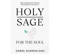 Holy Sage For The Soul - Updated Edition: Spirit Releasement Stories Based Upon True Events