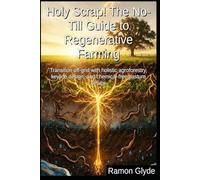Holy Scrap! The No-Till Guide to Regenerative Farming: Transition off-grid with holistic agroforestry, keyline design, and chemical-free pasture setups