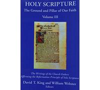 Holy Scripture: The Ground and Pillar of Our Faith, Vol 3: The Writings of the Church Fathers