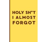 Holy Sh*t I Almost Forgot…: A Funny Blank Notebook for Notes, To-Do Lists, Ideas & Daily Reminders - Great for Gifts