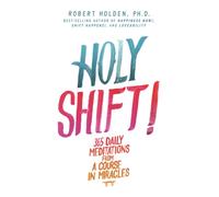 Holy Shift! : 365 Daily Meditations from A Course in Miracles