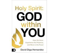 Holy Spirit: God Within You: Hear His Voice,Experience His Presence,and Move in His Power