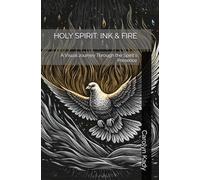 HOLY SPIRIT: INK & FIRE: A Visual Journey Through the Spirit's Presence (THE SACRED INK & FIRE COLLECTION)