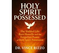 Holy Spirit Possessed: The Yielded Life-Rees Howells and the Forgotten Power of Holy Spirit Possession (Holy Spirit Fellowship)