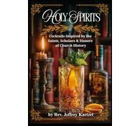 Holy Spirits: Cocktails Inspired by the Saints, Scholars & Sinners of Church History