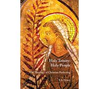 Holy Trinity: Holy People: The Theology of Christian Perfecting (Didsbury Lectures)