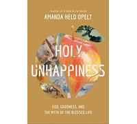Holy Unhappiness: God, Goodness, and the Myth of the Blessed Life