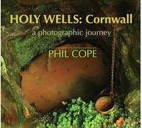 Holy Wells: Cornwall: A Photographic Journey