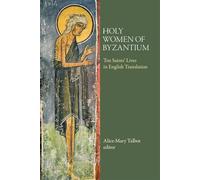 Holy Women of Byzantium (Dumbarton Oaks Byzantine Saints Lives) (Byzantine Saints' Lives in Translation): Ten Saints’ Lives in English Translation