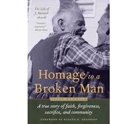 Homage to a Broken Man: The Life of J. Heinrich Arnold - A true story of faith, forgiveness, sacrifice, and community (Bruderhof History)