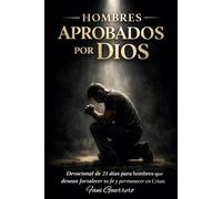 Hombres Aprobados Por Dios: Devocional De 21 Días Para Hombres Que Desean Fortalecer Su Fe Y Permanecer En Cristo, Con Reflexiones, Desafío Practico, Oraciones.