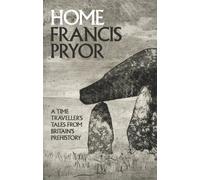 Home: A Time Traveller's Tales from Britain's Prehistory