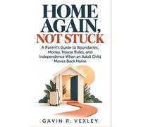 Home Again, Not Stuck: A Parent's Guide to Boundaries, Money, House Rules, and Independence When an Adult Child Moves Back Home
