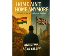 Home Ain’t Home Anymore: A Memoir of an International Migrant