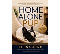 Home Alone Pup: A Gentle Guide for Working Dog Parents - Leave with Less Guilt, More Confidence, and a Dog Who Feels Safe, Happy, and Loved While Home Alone