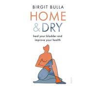 Home and Dry : heal your bladder and improve your health