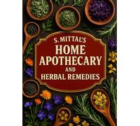 Home Apothecary and Herbal Remedies: 100+ Herbal Teas, Tinctures, Salves & Natural Remedies for Sleep, Skin, Pain, Immunity, Digestion & More