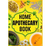 Home Apothecary Book: The Complete Guide to Herbal Remedies, Natural Healing, and DIY Wellness - Make Your Own Herbal Medicine, Healing Salves, Tinctures, Teas, Syrups, and Essential Oil Blends.