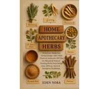 Home Apothecary Herbs: A Holistic Medicinal Herbal Guide-100+ Wild Plants & Authentic DIY Tonics, Rituals & Natural Healing Herbs from Indigenous, African, Asian & European Traditions