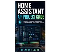 Home Assistant API Project Guide: Connect Python Scripts, Dashboards, Alerts, Webhooks, and External Services