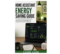 Home Assistant Energy Saving Guide: Track Power Use, Reduce Bills, and Automate Your Home for Efficiency