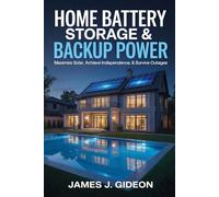 Home Battery Storage and Backup Power: Maximize Solar, Achieve Independence, and Survive Outages (The Sustainable Home Energy Series)