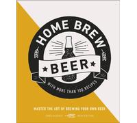 Home Brew Beer : Master the Art of Brewing Your Own Beer