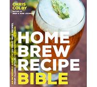 Home Brew Recipe Bible: An Incredible Array of 101 Craft Beer Recipes, From Classic Styles to Experimental Wilds