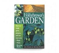 Home Brewers Garden: How to Easily Grow, Prepare, and Use Your Own Hops, Brewing Herbs, Malts