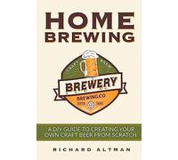 Home Brewing: A DIY Guide To Creating Your Own Craft Beer From Scratch