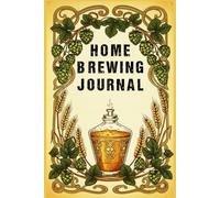 Home Brewing Journal: A homebrewing notebook for recording batch notes, ingredients, fermentation, and taste for beer-making lovers.