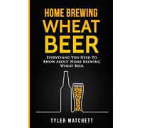 Home Brewing: Wheat Beer: Everything You Need To Know About Home Brewing Wheat Beer