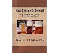 Home Brewing with BeerSmith: How to Brew and Design Great Beer at Home: Volume 1