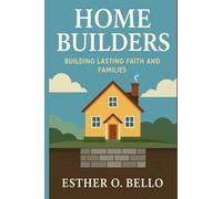 HOME BUILDERS: BUILDING LASTING FAITH AND FAMILIES