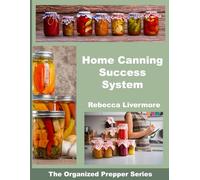 Home Canning Success System: A Step-By-Step Guide to Stocking Your Pantry with Home-Canned Food Your Family Loves (The Organized Prepper)