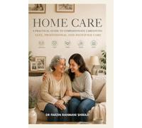 HOME CARE: A Practical Guide to Safe, Compassionate and Person-Centred Care Dr Farzin