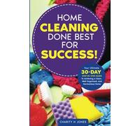 Home Cleaning Done Best for Success!: Your Ultimate 30-Day Step-by-Step Guide To Achieving a Clean, Well Organized, and Harmonious Home