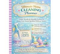 Home Cleaning Planner For Adults: Your Ultimate 52-Week System to Clean, Track & Declutter with Daily, Weekly & Monthly Schedules for Stress-Free, Joyful Housekeeping