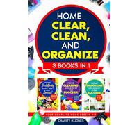 Home Clear, Clean, and Organize. 3 Books in 1: The Complete Home Revival Guide: Decluttering, Cleaning, and Reorganizing Solutions for Busy Lives (Done Best for Success!)