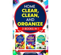 Home Clear, Clean, and Organize. 3 Books in 1: The Complete Home Revival Guide: Decluttering, Cleaning, and Reorganizing Solutions for Busy Lives (Done Best for Success!)