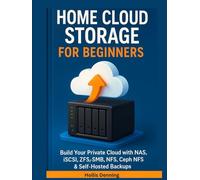 Home Cloud Storage for Beginners: Build Your Private Cloud with NAS, iSCSI, ZFS, SMB, NFS, Ceph & Self-Hosted Backups.