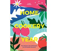 Home Cookery Year: Four Seasons, Over 200 Recipes for All Possible Occasions